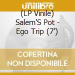 (LP Vinile) Salem'S Pot - Ego Trip (7') vinile