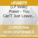 (LP Vinile) Prawn - You Can'T Just Leave It All vinile