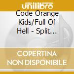 Code Orange Kids/Full Of Hell - Split (7