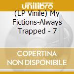 (LP Vinile) My Fictions-Always Trapped - 7 vinile