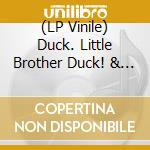 (LP Vinile) Duck. Little Brother Duck! & - Split (7