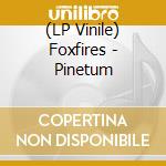 (LP Vinile) Foxfires - Pinetum