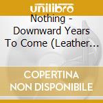 Nothing - Downward Years To Come (Leather Cover) cd