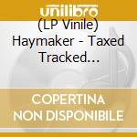 (LP Vinile) Haymaker - Taxed Tracked Inoculated Ensla lp vinile di Haymaker