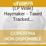 (LP Vinile) Haymaker - Taxed Tracked Inoculated Ensla vinile