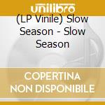 (LP Vinile) Slow Season - Slow Season lp vinile di Slow Season