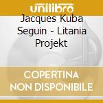 Jacques Kuba Seguin - Litania Projekt cd