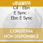 Cd - Ebn E Sync - Ebn E Sync cd