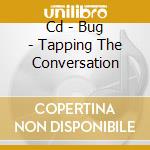 Cd - Bug - Tapping The Conversation cd musicale di BUG
