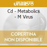 Cd - Metabolics - M Virus cd musicale di METABOLICS
