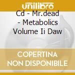 Cd - Mr.dead - Metabolics Volume Ii Daw cd musicale di MR.DEAD