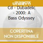 Cd - Dubadelic - 2000: A Bass Odyssey cd musicale di DUBADELIC
