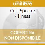 Cd - Spectre - Illness cd musicale di SPECTRE