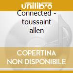 Connected - toussaint allen cd musicale di Allen Toussaint