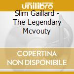 Slim Gaillard - The Legendary Mcvouty cd
