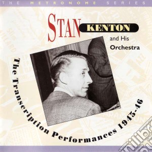 Stan Kenton - The Transcription Performances 1945-1946 cd musicale di Stan Kenton