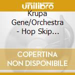 Krupa Gene/Orchestra - Hop Skip & Jump cd musicale di Krupa Gene/Orchestra