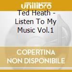 Ted Heath - Listen To My Music Vol.1 cd
