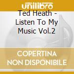 Ted Heath - Listen To My Music Vol.2 cd