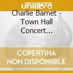 Charlie Barnet - Town Hall Concert Featuring Clark Terry cd musicale di Charlie Barnet