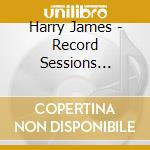 Harry James - Record Sessions 1939-42 cd musicale di Harry James