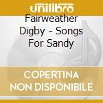 Fairweather Digby - Songs For Sandy cd musicale di Fairweather Digby