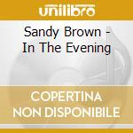 Sandy Brown - In The Evening cd musicale di Sandy Brown