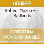 Robert Mazurek - Badlands cd musicale di Robert Mazurek