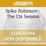 Spike Robinson - The Cts Session cd musicale di Spike Robinson