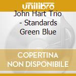 John Hart Trio - Standards Green Blue cd musicale di John Hart Trio