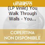 (LP Vinile) You Walk Through Walls - You Walk Through Walls vinile