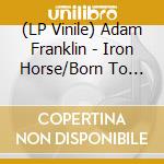 (LP Vinile) Adam Franklin - Iron Horse/Born To Lose/Thursday'S Child (7') vinile