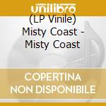 (LP Vinile) Misty Coast - Misty Coast lp vinile di Misty Coast