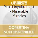 Pinkshinyultrablast - Miserable Miracles cd musicale di Pinkshinyultrablast