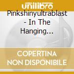 Pinkshinyultrablast - In The Hanging Gardens cd musicale di Pinkshinyultrablast