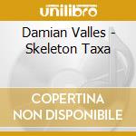 Damian Valles - Skeleton Taxa cd musicale di Damian Valles
