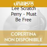 Lee Scratch Perry - Must Be Free cd musicale di Lee Scratch Perry