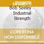 Bob Seeley - Industrial Strength cd
