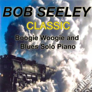 Bob Seeley - Classic Boogie-woogie cd musicale di Bob Seeley