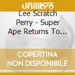 Lee Scratch Perry - Super Ape Returns To Conquer cd musicale di Lee scratch & Perry