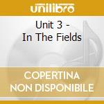 Unit 3 - In The Fields cd musicale di Unit 3