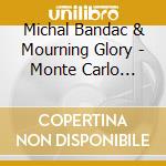 Michal Bandac & Mourning Glory - Monte Carlo Music & Salon Songs cd musicale di Michal Bandac & Mourning Glory