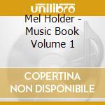 Mel Holder - Music Book Volume 1 cd musicale di Mel Holder