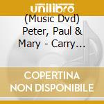 (Music Dvd) Peter, Paul & Mary - Carry It On - A Musical Legacy cd musicale