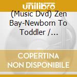 (Music Dvd) Zen Bay-Newborn To Toddler / Various (2Dvd+Cd) cd