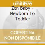 Zen Baby - Newborn To Toddler cd