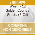 Ween - 12 Golden Country Greats (3 Cd) cd