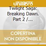 Twilight Saga: Breaking Dawn. Part 2 / O.S.T. cd