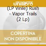 (LP Vinile) Rush - Vapor Trails (2 Lp) vinile