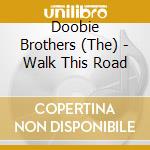 Doobie Brothers (The) - Walk This Road cd